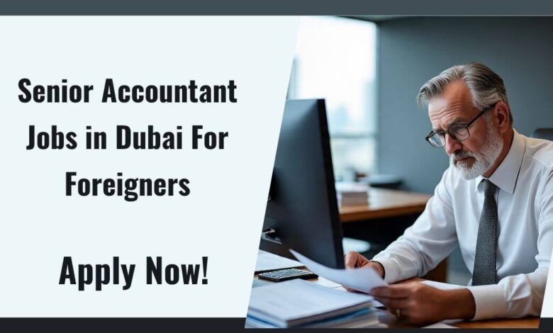 Senior Accountant Jobs in Dubai For Foreigners