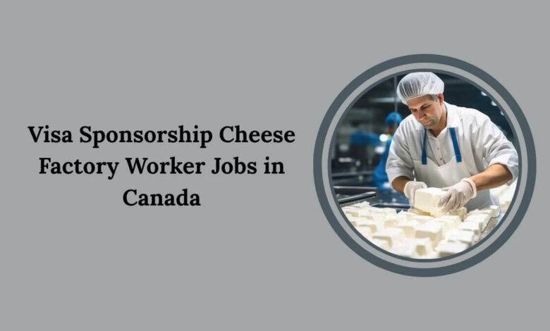 Visa Sponsorship Cheese Factory Worker Jobs in Canada