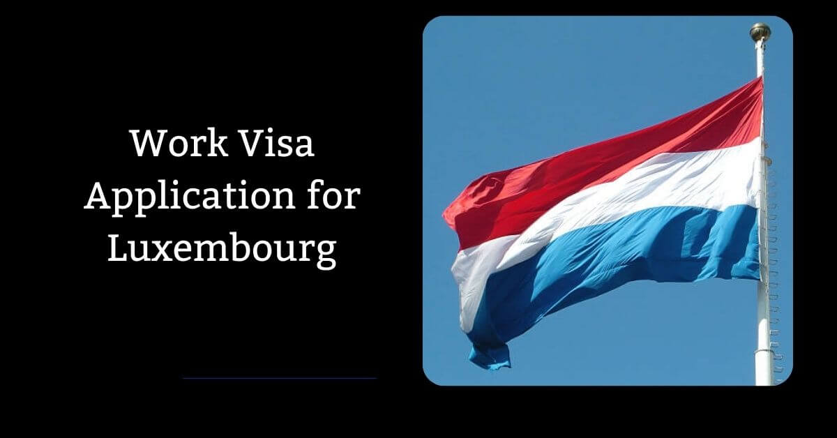 Work Visa Application for Luxembourg 2026 - Full Guide