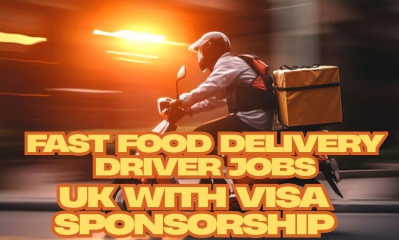 Fast Food Delivery Driver Jobs UK with Visa Sponsorship