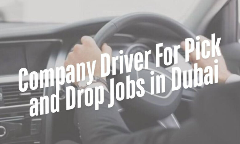 Company Driver For Pick and Drop Jobs in Dubai
