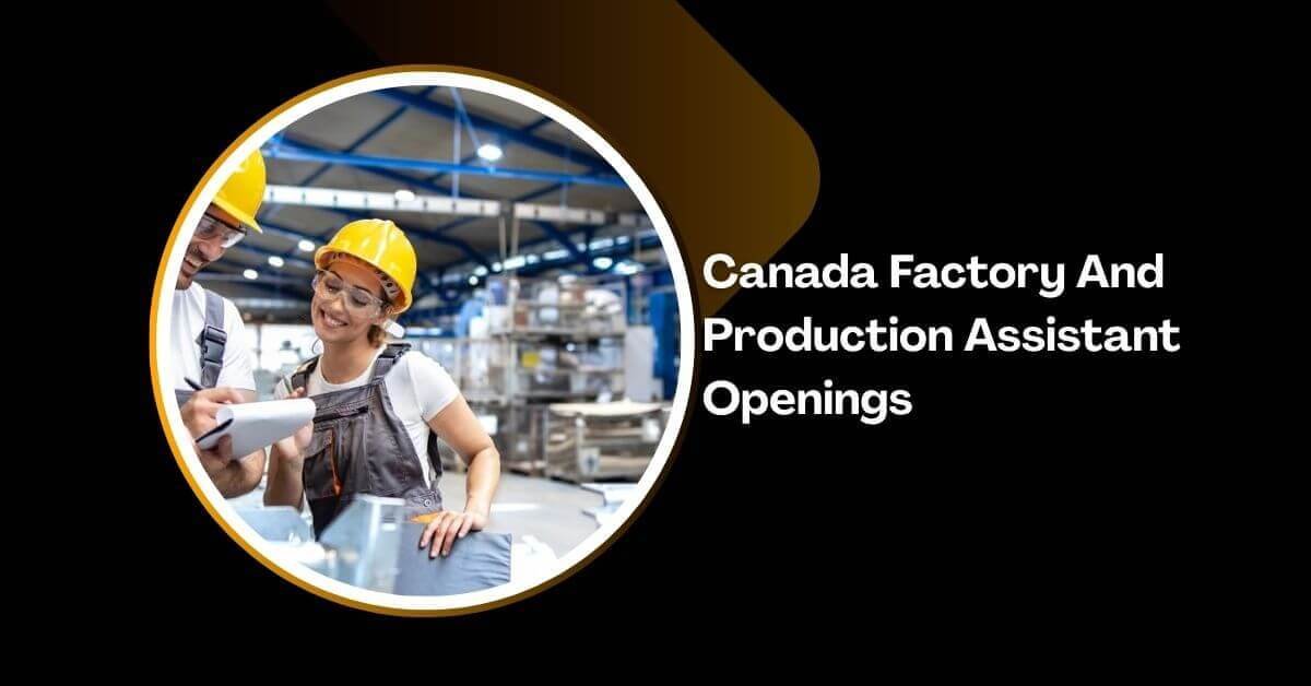 Canada Factory And Production Assistant Openings 2026