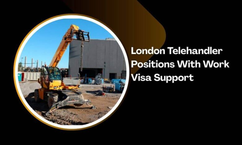 London Telehandler Positions With Work Visa Support