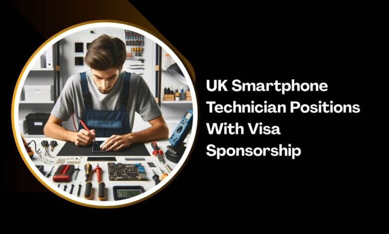 UK Smartphone Technician Positions With Visa Sponsorship