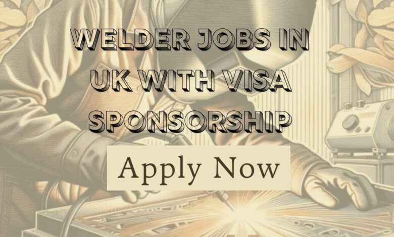 Welder Jobs in UK with Visa Sponsorship